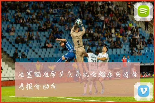 活塞瞄准希罗交易机会雄鹿或将考虑报价动向