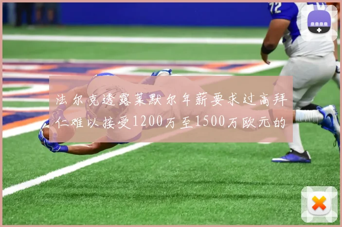 法尔克透露莱默尔年薪要求过高拜仁难以接受1200万至1500万欧元的报价